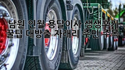 🚚 남원 인월 용달이사 생생후기! 꿀팁 대방출 (자래리 주민 주목!) ✨